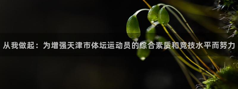 从我做起：为增强天津市体坛运动员的综合素质和竞技水平而努力
