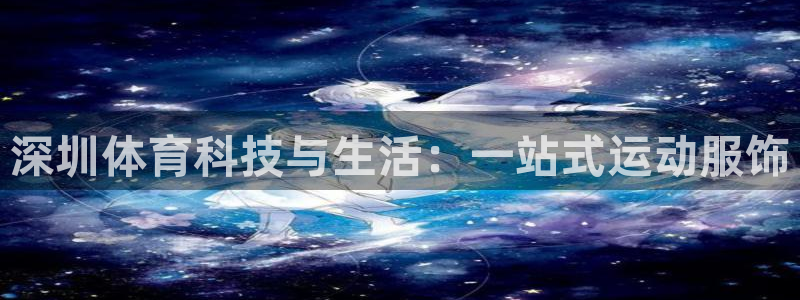 深圳体育科技与生活：一站式运动服饰