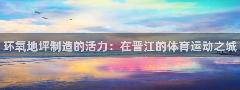 环氧地坪制造的活力：在晋江的体育运动之城
