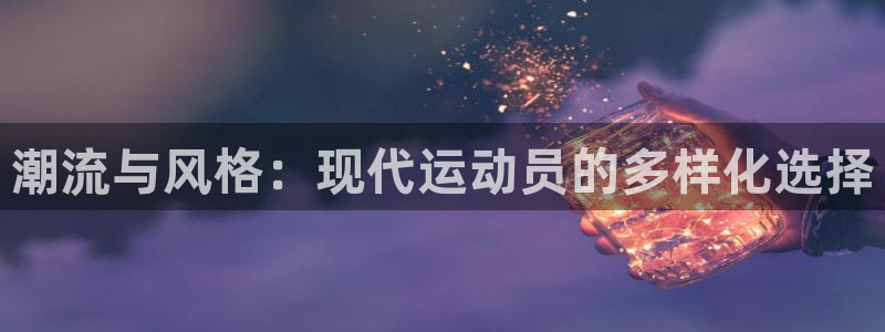 潮流与风格：现代运动员的多样化选择